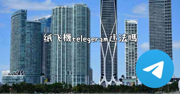 纸飞機telegeram违法嗎