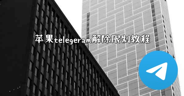 苹果telegeram解除限制教程