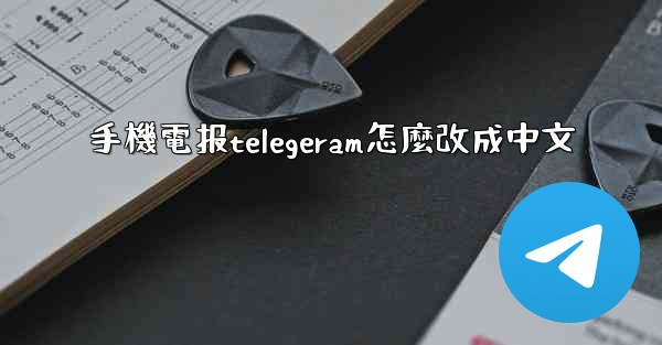 手機電报telegeram怎麼改成中文