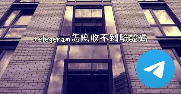 telegeram怎麼收不到驗證碼