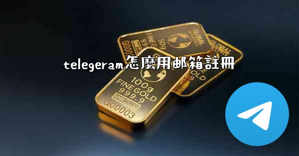 telegeram怎麼用邮箱註冊