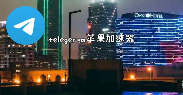 telegeram苹果加速器