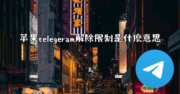 苹果telegeram解除限制是什麼意思