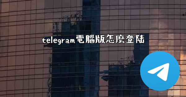 telegram電腦版怎麼登陆