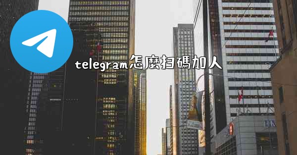 telegram怎麼扫碼加人
