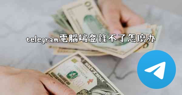 telegram電腦端登錄不了怎麼办
