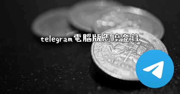 telegram電腦版怎麼登錄