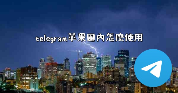 telegram苹果國內怎麼使用