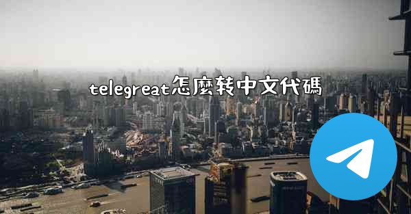 telegreat怎麼转中文代碼