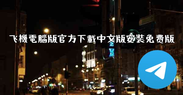 飞機電腦版官方下載中文版安裝免费版