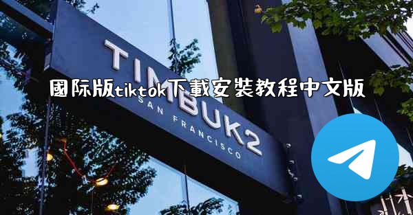 國际版tiktok下載安裝教程中文版