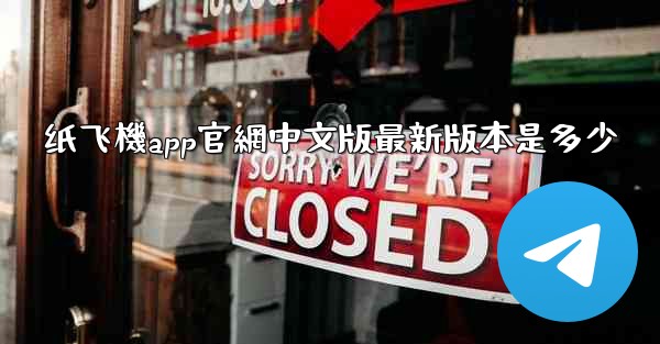 纸飞機app官網中文版最新版本是多少