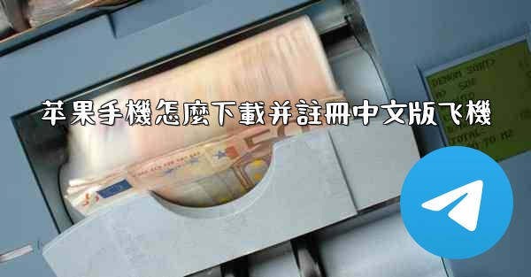 苹果手機怎麼下載并註冊中文版飞機