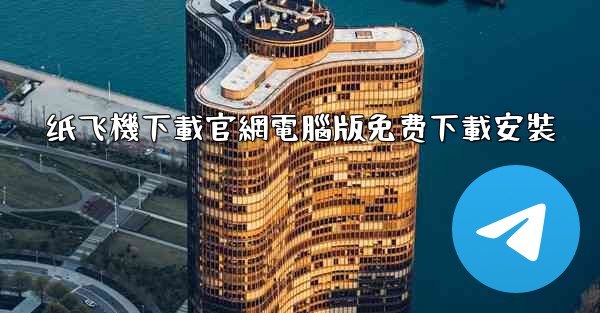 纸飞機下載官網電腦版免费下載安裝