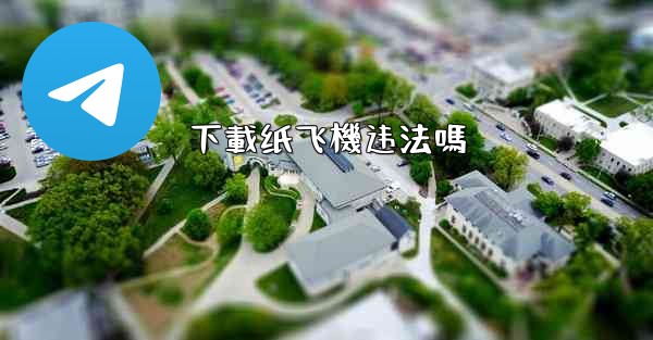 下載纸飞機违法嗎