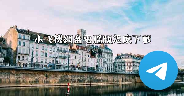 小飞機網盘電腦版怎麼下載