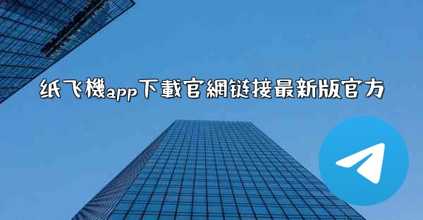 纸飞機app下載官網链接最新版官方