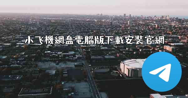 小飞機網盘電腦版下載安裝官網