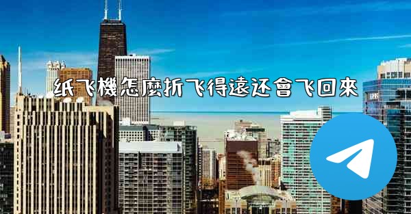 纸飞機怎麼折飞得遠还會飞回來