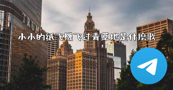 小小的纸飞機飞过青草地是什麼歌