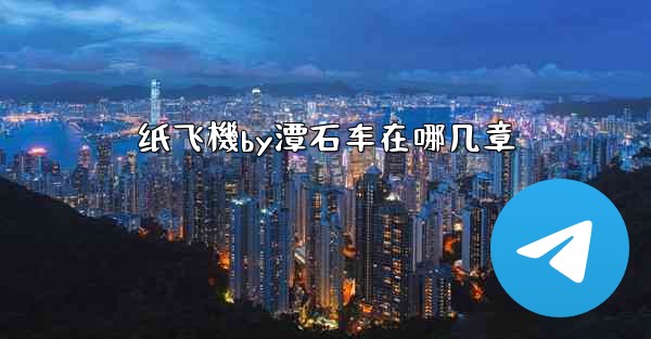 纸飞機by潭石车在哪几章