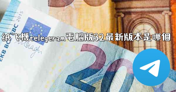 纸飞機telegeram電腦版32最新版本是哪個