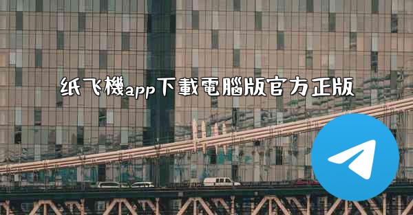 纸飞機app下載電腦版官方正版