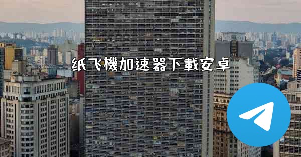 纸飞機加速器下載安卓