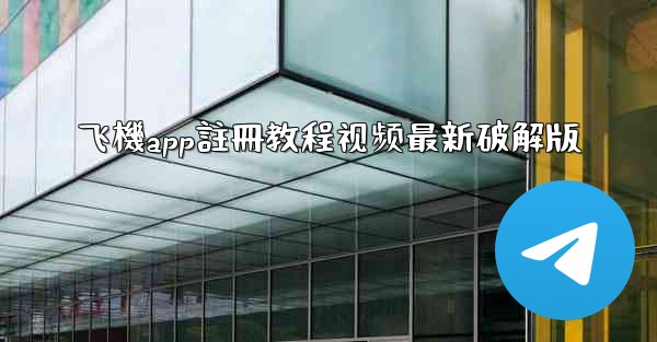 飞機app註冊教程视频最新破解版