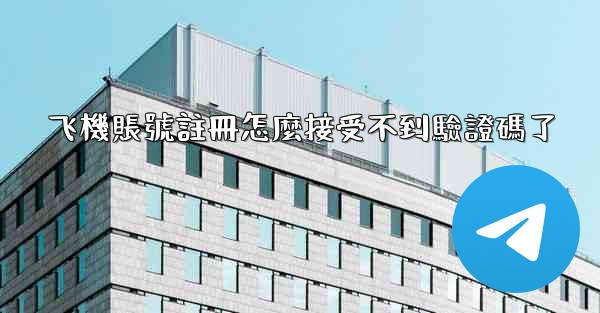 飞機賬號註冊怎麼接受不到驗證碼了