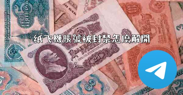 纸飞機賬號被封禁怎麼解開