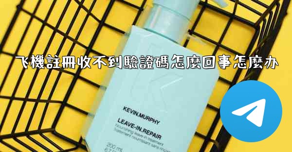 飞機註冊收不到驗證碼怎麼回事怎麼办