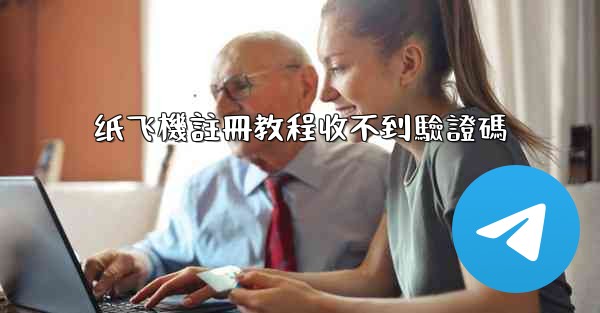 纸飞機註冊教程收不到驗證碼