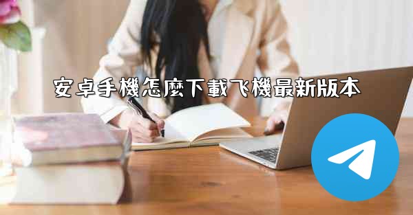 安卓手機怎麼下載飞機最新版本