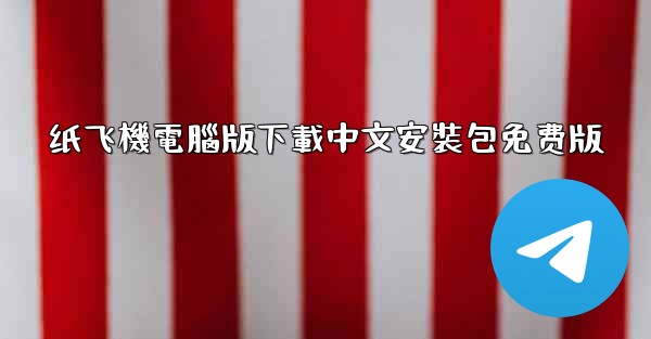 纸飞機電腦版下載中文安裝包免费版