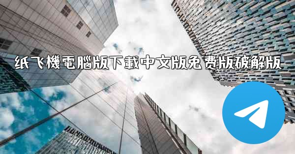 纸飞機電腦版下載中文版免费版破解版