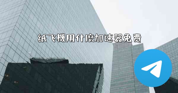 纸飞機用什麼加速器免费