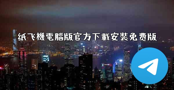 纸飞機電腦版官方下載安裝免费版
