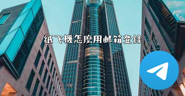 纸飞機怎麼用邮箱登錄