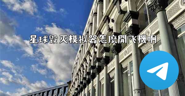 星球毁灭模拟器怎麼開飞機啊