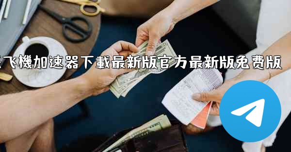 纸飞機加速器下載最新版官方最新版免费版