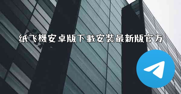 纸飞機安卓版下載安裝最新版官方