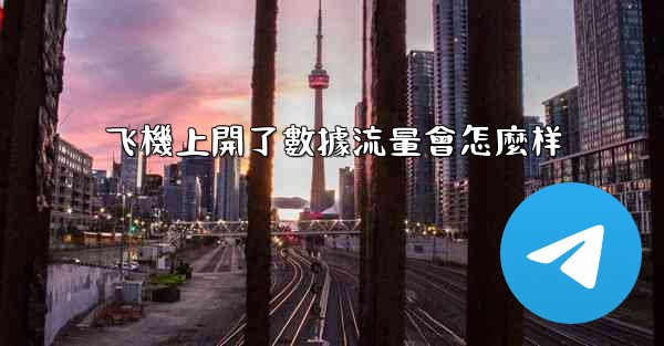 飞機上開了數據流量會怎麼样