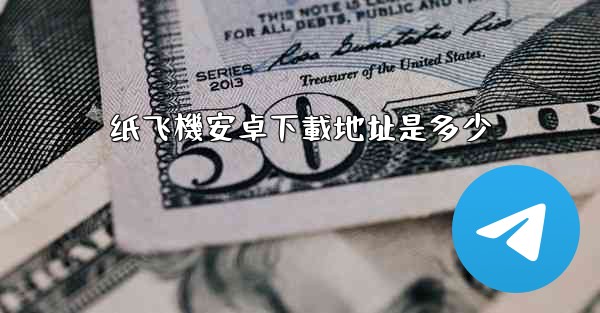 纸飞機安卓下載地址是多少