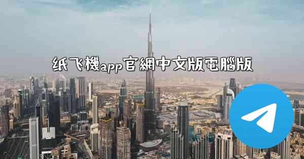 纸飞機app官網中文版電腦版