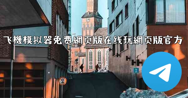 飞機模拟器免费網页版在线玩網页版官方