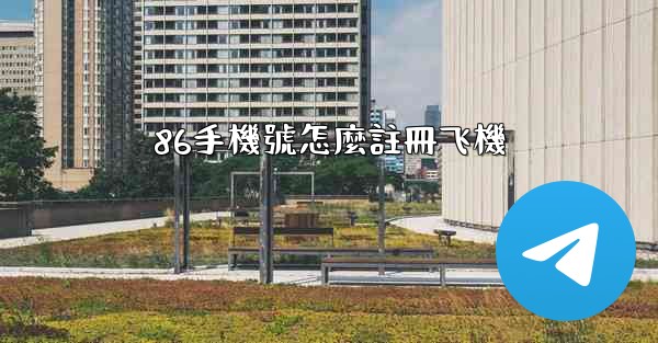 86手機號怎麼註冊飞機
