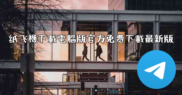 纸飞機下載電腦版官方免费下載最新版