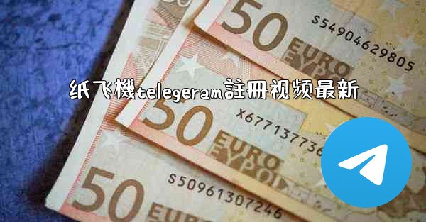 纸飞機telegeram註冊视频最新