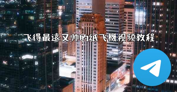 飞得最遠又帅的纸飞機视频教程